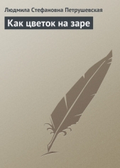 Как цветок на заре (рассказы) - автор Петрушевская Людмила Стефановна 