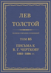 Полное собрание сочинений. Том 85. Письма к В. Г. Черткову 1883-1886 гг. - автор Толстой Лев Николаевич 