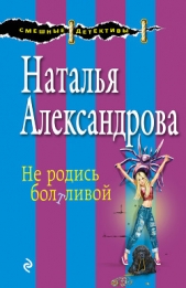 Не родись болтливой - автор Александрова Наталья 