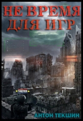  Текшин Антон - Не время для игр (СИ)