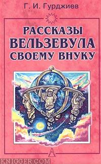  Гурджиев Георгий Иванович - Всё и вся. Рассказы Вельзевула своему внуку