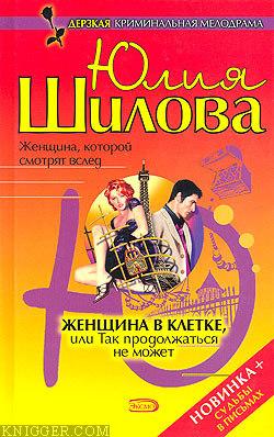 Женщина в клетке, или Так продолжаться не может - автор Шилова Юлия 