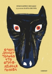 Читать книгу Кесадас Хуан Карлос - О чём думает только что отрубленная голова на сайте Knigger.com Кесадас Хуан Карлос - О чём думает только что отрубленная голова