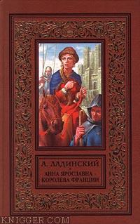 Читать книгу Анна Ярославна - королева Франции - автор Ладинский Антонин Петрович
  Анна Ярославна - королева Франции - автор Ладинский Антонин Петрович